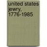 United States Jewry, 1776-1985 by Jacob Rader Marcus