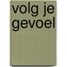 Volg je gevoel by B. Sacco van Loon