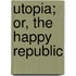 Utopia; Or, the Happy Republic