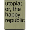 Utopia; Or, the Happy Republic door St Thomas More