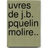 Uvres de J.B. Pquelin Molire..