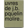 Uvres de J.B. Pquelin Molire.. door Anonymous Anonymous