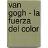 Van Gogh - La Fuerza del Color