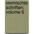Vermischte Schriften, Volume 6