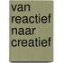 Van Reactief naar Creatief