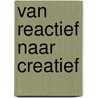 Van Reactief naar Creatief door R. de Graaf