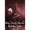 Very Truly Yours, Nikola Tesla by Nikola Tesla