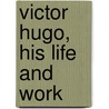 Victor Hugo, His Life and Work by George Barnett Smith