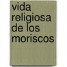 Vida Religiosa De Los Moriscos door Pedro Longas Bartibas