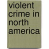 Violent Crime in North America by Louis A. Knafla