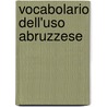 Vocabolario Dell'uso Abruzzese door Gennaro Finamore