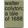 Walter Colyton; A Tale Of 1688 door Horace Smith