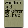 Wandern und Einkehren 39. Harz door Onbekend