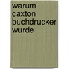 Warum Caxton Buchdrucker Wurde by Karl Franz Otto Dziatzko