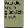 Was die Seele glücklich macht door Manfred Stelzig