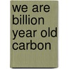 We Are Billion Year Old Carbon door Corey Mesler