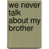 We Never Talk About My Brother