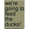 We'Re Going To Feed The Ducks! door Margrit Cruickshank