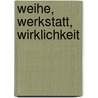 Weihe, Werkstatt, Wirklichkeit door Stephan Mösch