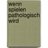 Wenn Spielen pathologisch wird