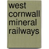 West Cornwall Mineral Railways by Maurice Dart