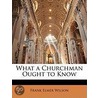 What A Churchman Ought To Know door Frank Elmer Wilson
