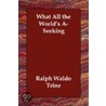 What All the World's A-Seeking by Ralph Waldo Trine
