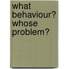 What Behaviour? Whose Problem? by etc.