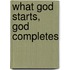What God Starts, God Completes