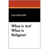 What Is Art? What Is Religion? by Leo Tolstoy
