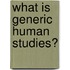 What Is Generic Human Studies?