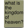 What Is The Kingdom Of Heaven? by A 1868-1924 Clutton-Brock