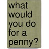What Would You Do For A Penny? door R.A. Baker