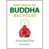 What Would the Buddha Recycle? door Rosemary Roberts