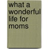 What a Wonderful Life for Moms door Onbekend