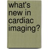 What's New In Cardiac Imaging? door Heinz Sochor