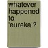 Whatever Happened to 'Eureka'?
