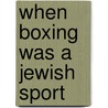 When Boxing Was a Jewish Sport door Allen Jay Bodner