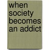 When Society Becomes an Addict by Anne Wilson Schaef
