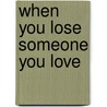 When You Lose Someone You Love door Susan Squellati Florence