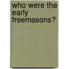 Who Were The Early Freemasons? door Robert Freke Gould