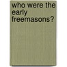 Who Were The Early Freemasons? by Robert Freke Gould