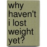 Why Haven't I Lost Weight Yet? door Shane Bilsborough