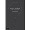 Why Our Decisions Don't Matter by Simon Vanbooy