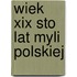 Wiek Xix Sto Lat Myli Polskiej