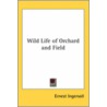 Wild Life Of Orchard And Field by Ernest Ingersoll