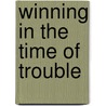 Winning in the Time of Trouble by Kenneth E. Hagin