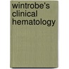 Wintrobe's Clinical Hematology by John P. Greer