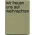 Wir freuen uns auf Weihnachten