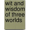 Wit And Wisdom Of Three Worlds door Dr. Homayoon Aram